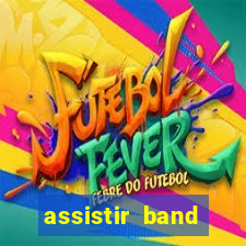 assistir band online ao vivo gratis